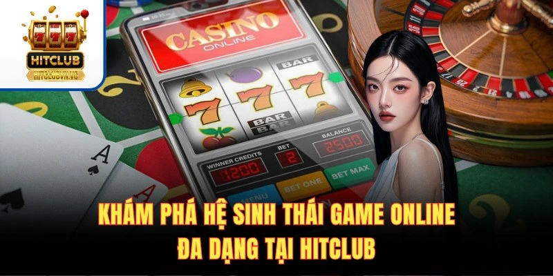 Khám phá hệ sinh thái game online đa dạng tại Hitclub